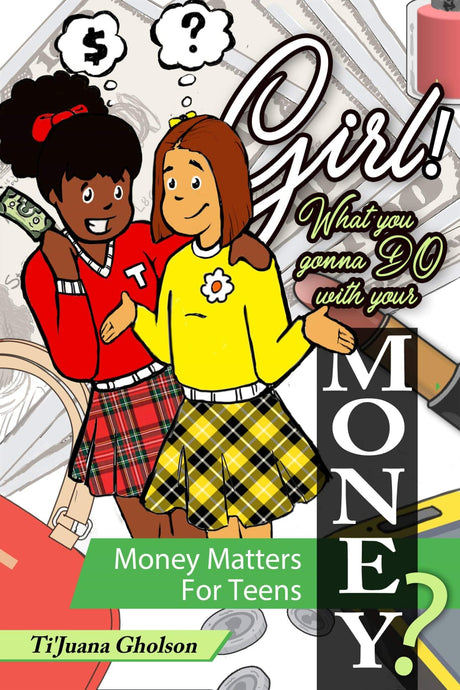 Girl WHAT you gonna DO with your MONEY! Money Matters for TEENS.